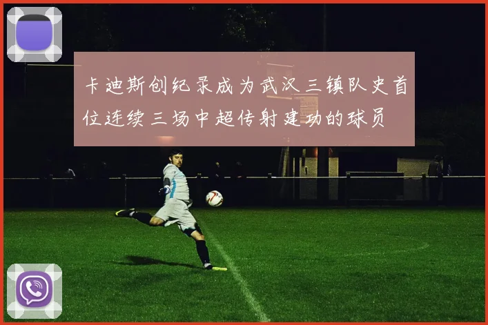 卡迪斯创纪录成为武汉三镇队史首位连续三场中超传射建功的球员
