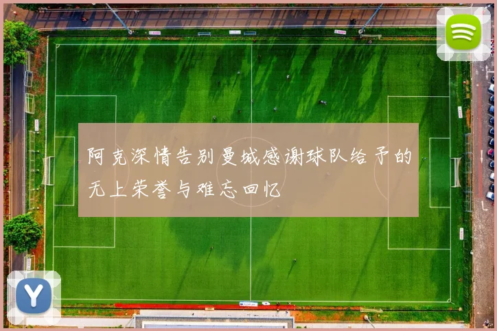 阿克深情告别曼城感谢球队给予的无上荣誉与难忘回忆