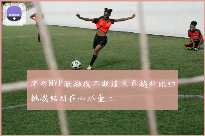 字母MVP激励我不断追求卓越科比的挑战铭刻在心水壶上